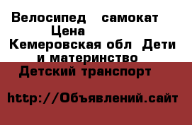 Велосипед   самокат  › Цена ­ 6 000 - Кемеровская обл. Дети и материнство » Детский транспорт   